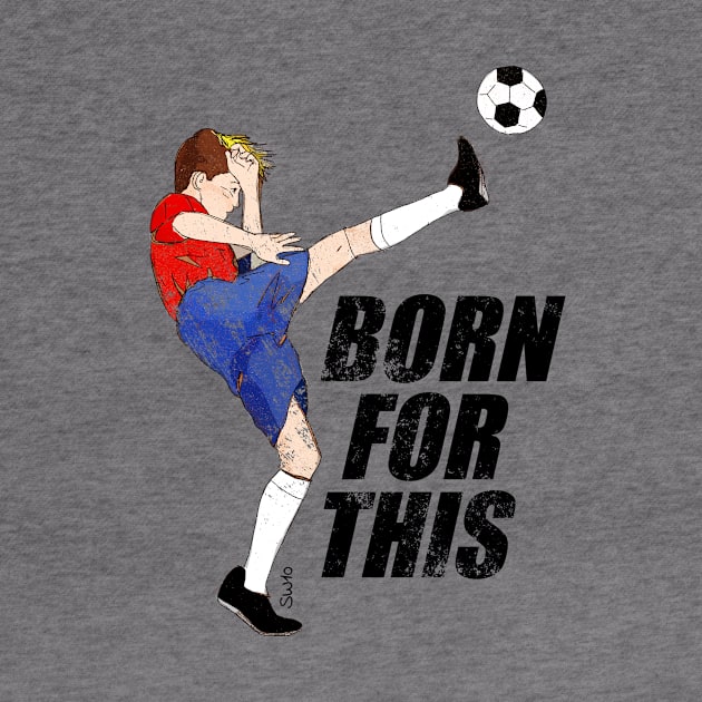 Born for this - soccer motivation by SW10 - Soccer Art